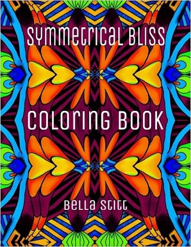 Symmetrical Bliss Coloring Book: Relaxing Designs for Calming, Stress and Meditation: For Adults and Teens, by Bella Stitt Symmetrical Bliss Coloring Book: Relaxing Designs for Calming, Stress and Meditation: For Adults and Teens, by Bella Stitt