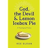 God, the Devil and Lemon Icebox Pie: A Theological Fiction