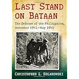 Last Stand on Bataan: The Defense of the Philippines, December 1941-May 1942