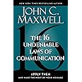 The 16 Undeniable Laws of Communication: Apply Them and Make the Most of Your Message