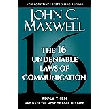 The 16 Undeniable Laws of Communication: Apply Them and Make the Most of Your Message