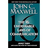 The 16 Undeniable Laws of Communication: Apply Them and Make the Most of Your Message