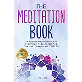 The Meditation Book: The Essential Meditation for Beginners to Find Peace, Reduce Stress, and Improve Mental Health (Higher Consciousness Meditation)