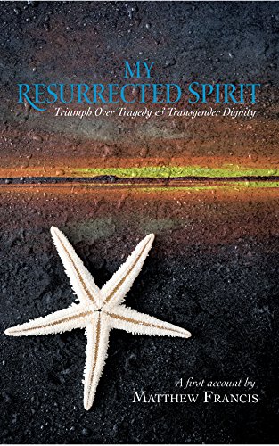 My Resurrected Spirit: Triumph Over Tragedy & Transgender Identity