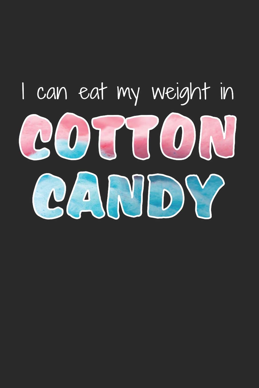 Quotes About Cotton Candy Buy I Can Eat My Weight In Cotton Candy: Funny Quote Design For Men And  Women Who Love Carnival Foods Book Online At Low Prices In India | I Can  Eat My
