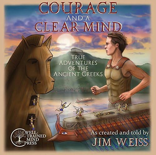 Courage and a Clear Mind: True Adventures of the Ancient Greeks (The Jim Weiss Audio Collection)