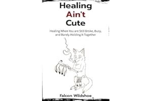 Healing Ain't Cute: Healing When You are Still Broke, Busy, and Barely Holding It Together