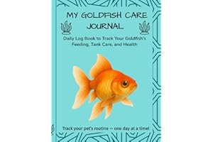 My Goldfish Care Journal: Daily Log Book to Track Your Fish’s Feeding, Tank Care, and Health