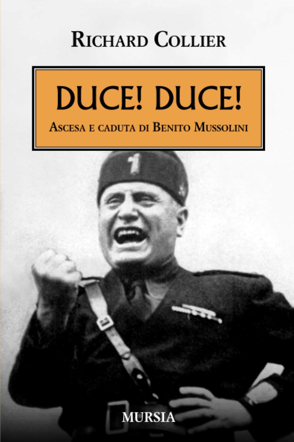 Duce! Duce!: Ascesa e caduta di Benito Mussolini
