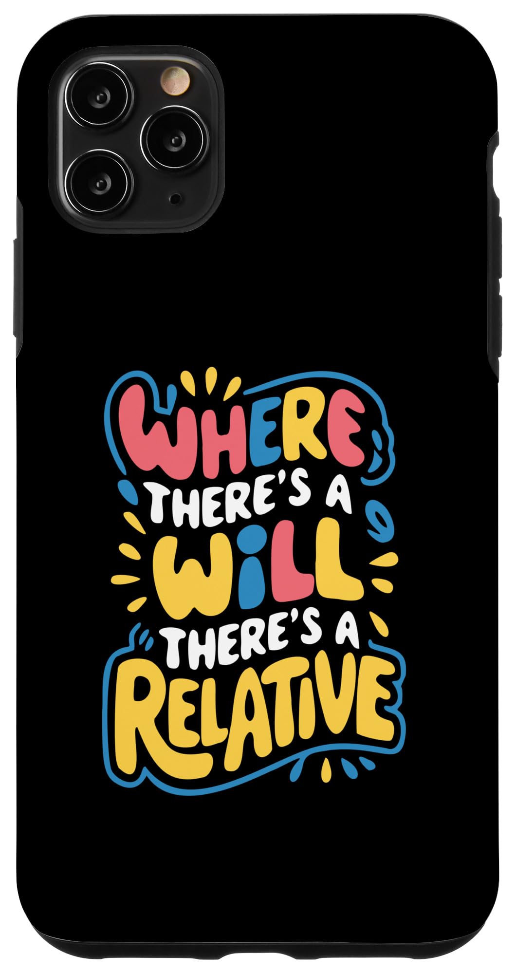 iPhone 11 Pro Max Where There's A Will There's A Relative - Funny Quote Case