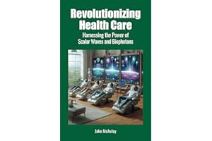 Revolutionizing Health Care: Harnessing the Power of Scalar Wave and Biophoton Technology