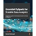 Essential PySpark for Scalable Data Analytics: A beginner's guide to harnessing the power and ease of PySpark 3