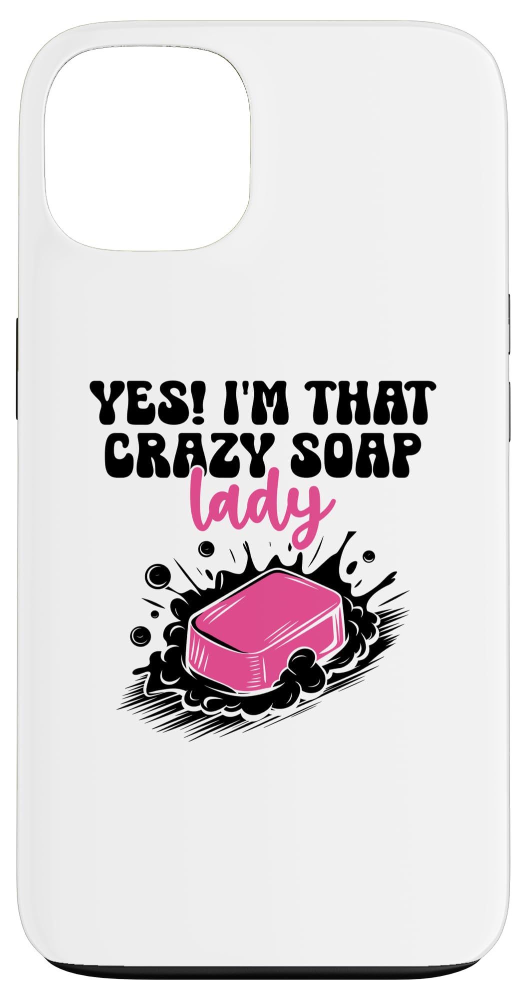 iPhone 13 Yes I'm That Crazy Soap Lady Soaps Making Soapmaking Case