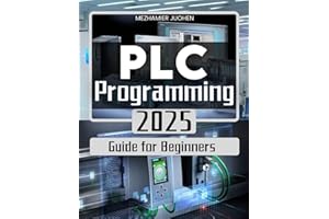 PLC Programming 2025 Guide for Beginners: Mastering Industrial Automation with Step-by-Step PLC Programming Techniques and Real-World Applications