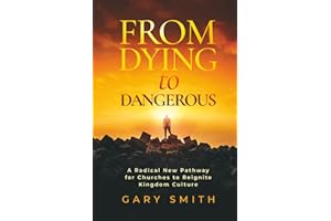 From Dying To Dangerous: A Radical New Pathway for Churches to Reignite Kingdom Culture