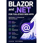 Blazor and .NET for Full-Stack Web Apps: Build Modern C# Frontends and APIs from Scratch