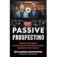 Passive Prospecting: Dominate Your Market without Cold Calling, Chasing Clients, or Spending Money on Ads