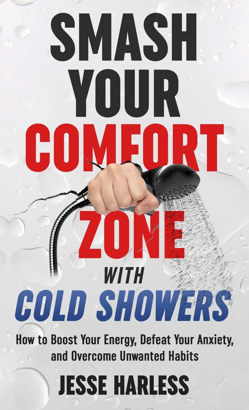 Smash Your Comfort Zone With Cold Showers How To Boost Your Energy Defeat Your Anxiety And Overcome Unwanted Habits Harless Jesse 9781733531603 Amazon Com Books