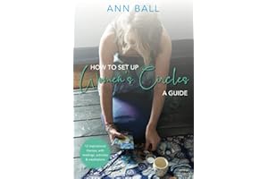 How to Set Up Women's Circles - A Guide: 12 Inspirational themes, with readings, activities & meditations