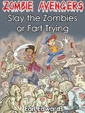Zombie Avengers: Slay The Zombies Or Fart Trying (A funny gross out adventure book for kids age 9-12 by Earl Edwards