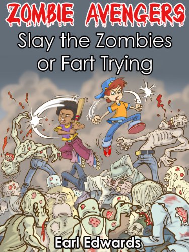 Zombie Avengers: Slay The Zombies Or Fart Trying (A funny gross out adventure book for kids age 9-12 by Earl Edwards