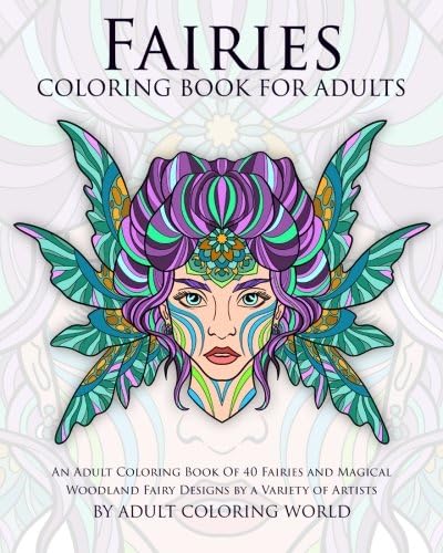 Fairies Coloring Book For Adults: An Adult Coloring Book Of 40 Fairies and Magical Woodland Fairy Designs by a Variety of Artists (Mythical Creature Adult Coloring Books)