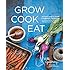 Grow Cook Eat: A Food Lover's Guide to Vegetable Gardening, Including 50 Recipes, Plus Harvesting and Storage Tips