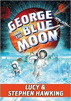 George and the Blue Moon (George's Secret Key), by Stephen Hawking George and the Blue Moon (George's Secret Key), by Stephen Hawking
