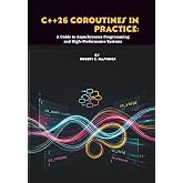 C++26 Coroutines in Practice: A Guide to Asynchronous Programming and High-Performance Systems