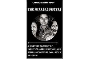 THE MIRABAL SISTERS: A Riveting Account of Injustice, Assassination, and Sisterhood in the Dominican Republic