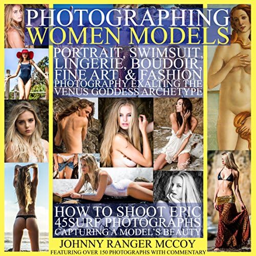 Photographing Women Models: Portrait, Swimsuit, Lingerie, Boudoir, Fine Art, & Fashion Photography Exalting the Venus Goddess Archetype: How to Shoot Epic ... Odyssey Mythology Photography Book 3)