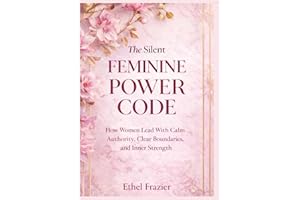 The Silent Feminine Power Code: How Women Lead With Calm Authority, Clear Boundaries, and Inner Strength