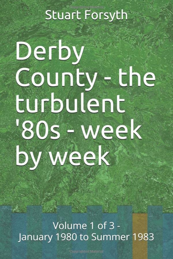 Derby County - the turbulent '80s - week by week: Volume 1 of 3 - January 1980 to Summer 1983