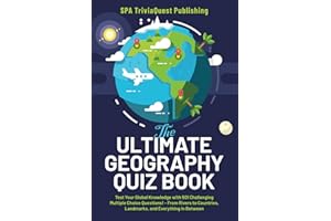 The Ultimate Geography Quiz Book: Test Your Global Knowledge with 501 Challenging Multiple Choice! - From Rivers to Countries, Landmarks, and Everything In Between. A Great Gift For Kids And Adults