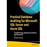 Practical Database Auditing for Microsoft SQL Server and Azure SQL: Troubleshooting, Regulatory Compliance, and Governance