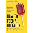 How to Feed a Dictator: Saddam Hussein, Idi Amin, Enver Hoxha, Fidel Castro, and Pol Pot Through the Eyes of Their Cooks