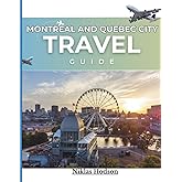 Montreal and Quebec City Travel Guide: Revealing the Secret Treasures and Beloved Attractions of Montreal and Quebec
