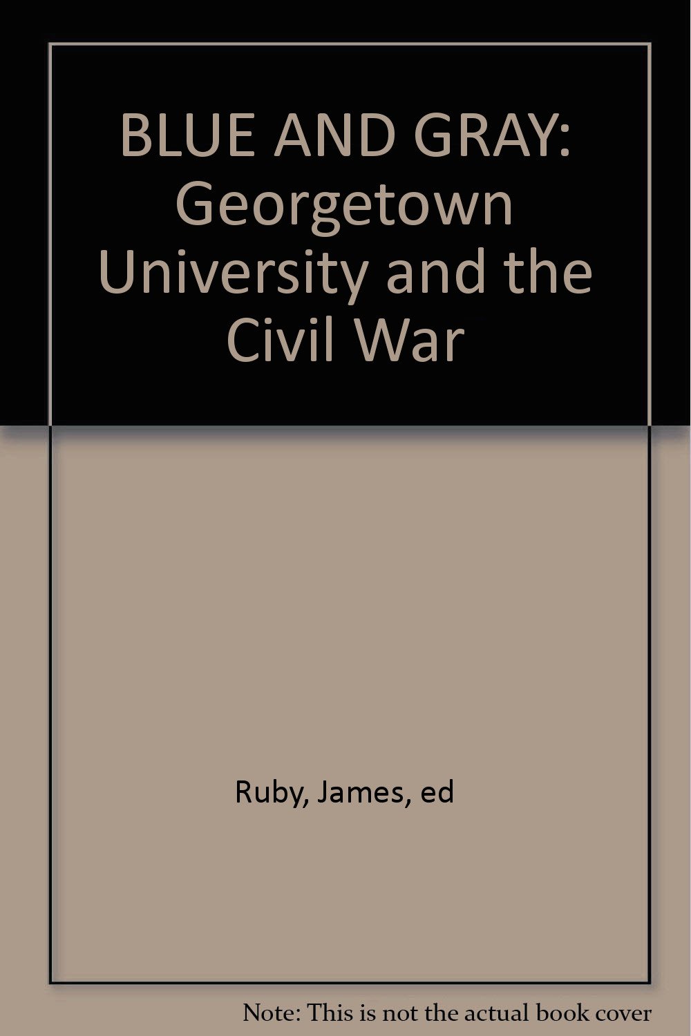 Blue And Gray Georgetown University And The Civil War Ruby James Ed Amazon Com Books