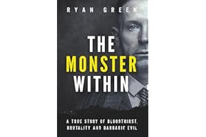 The Monster Within: A True Story of Bloodthirst, Brutality and Barbaric Evil