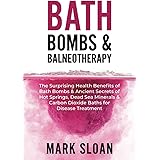 Bath Bombs & Balneotherapy: The Surprising Health Benefits of Bath Bombs and Ancient Secrets of Hot Springs, Dead Sea Mineral