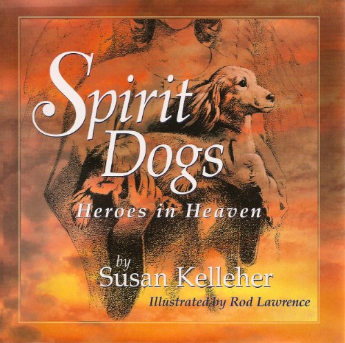 Spirit Dogs: Heroes in Heaven by Susan Kelleher