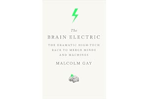 The Brain Electric: The Dramatic High-Tech Race to Merge Minds and Machines