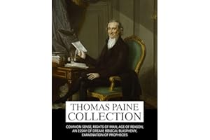 Thomas Paine Collection: Common Sense, Rights of Man, Age of Reason, An Essay on Dream, Biblical Blasphemy, Examination Of The Prophecies