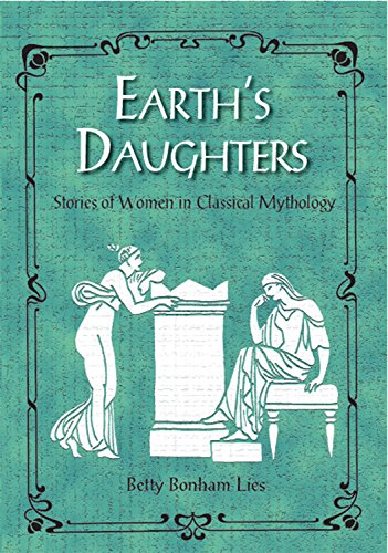 Earth's Daughters: Stories of Women in Classical Mythology by Betty Lies