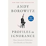 Profiles in Ignorance: How America's Politicians Got Dumb and Dumber
