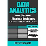 Data Analytics for Absolute Beginners: A Deconstructed Guide to Data Literacy: (Introduction to Data, Data Visualization, Bus