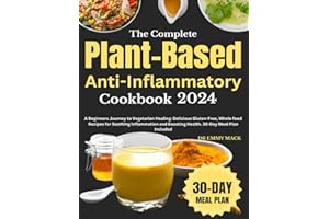The Complete Plant-Based Anti-Inflammatory Cookbook 2024: A Beginners Journey to Vegetarian Healing: Delicious Gluten-Free, W
