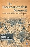 The Internationalist Moment: South Asia, Worlds, and World Views 1917-39