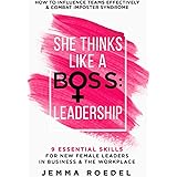 She Thinks Like a Boss : Leadership: 9 Essential Skills for New Female Leaders in Business and the Workplace. How to Influenc