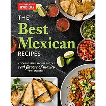 The Best Mexican Recipes: Kitchen-Tested Recipes Put the Real Flavors of Mexico Within Reach The Best Mexican Recipes: Kitchen-Tested Recipes Put the Real Flavors of Mexico Within Reach